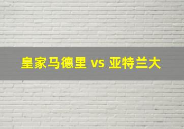 皇家马德里 vs 亚特兰大